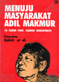 Menuju Masyarakat Adil Makmur : 70 Tahun Prof. Sarbini Sumawinata